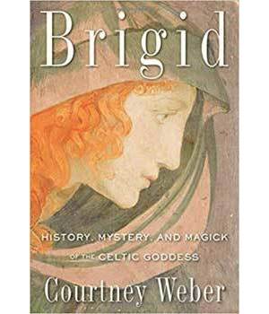 Brigid, History, Mystery, & Magick by Courtney Weber Brigid, History, Mystery, & Magick by Courtney Weber