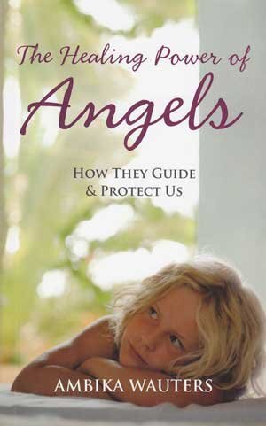Healing Power of Angels by Ambika Wauters