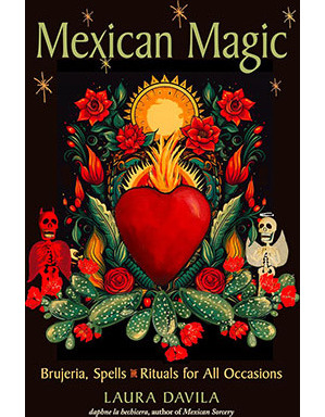 Mexican Magic Brujeria, Spells & Rituals for all Occasions by Laura Davila