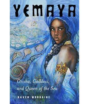 Yemaya, Orisha, Goddess, & Queen of the Sea by Raven Morgaine Yemaya, Orisha, Goddess, & Queen of the Sea by Raven Morgaine