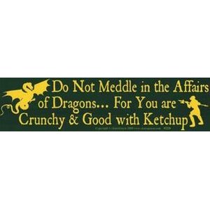 Do Not Meddle In The Affairs Of Dragons....