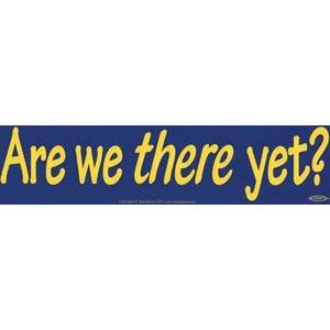 Are We There Yet? Are We There Yet?