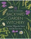 Backyard Garden Witchery by Laurel Woodward