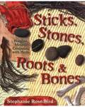 Sticks, Stones, Roots & Bones