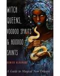 Witch Queens, Voodoo Spirits & Hoodoo Saints by Denise Alvarado