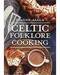 Celtic Folklore Cooking by Joanne Asala