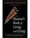 Shaman's Book of Living & Dying by Alberto Villoldo Shaman