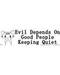 Evil Depends on Good People Keeping Quiet Evil Depends on Good People Keeping Quiet