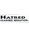 Hatred is Learned Behavior