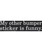 My Other Bumper sticker is Funny