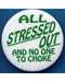 All Stressed Out And No One To Choke