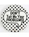 Don`t Tell me your Problems pin